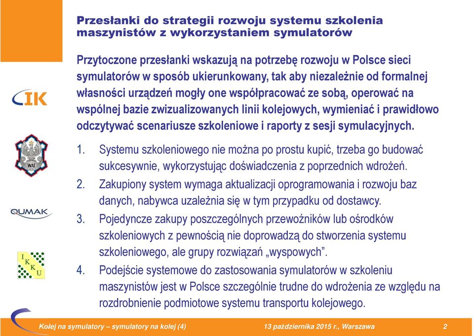 szkoleniowe i raporty z sesji symulacyjnych. 1. Systemu szkoleniowego nie można po prostu kupić, trzeba go budować sukcesywnie, wykorzystując doświadczenia z poprzednich wdrożeń. 2.