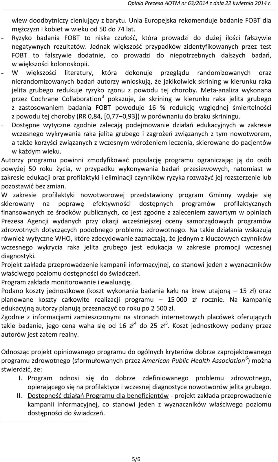 Jednak większość przypadków zidentyfikowanych przez test FOBT to fałszywie dodatnie, co prowadzi do niepotrzebnych dalszych badań, w większości kolonoskopii.