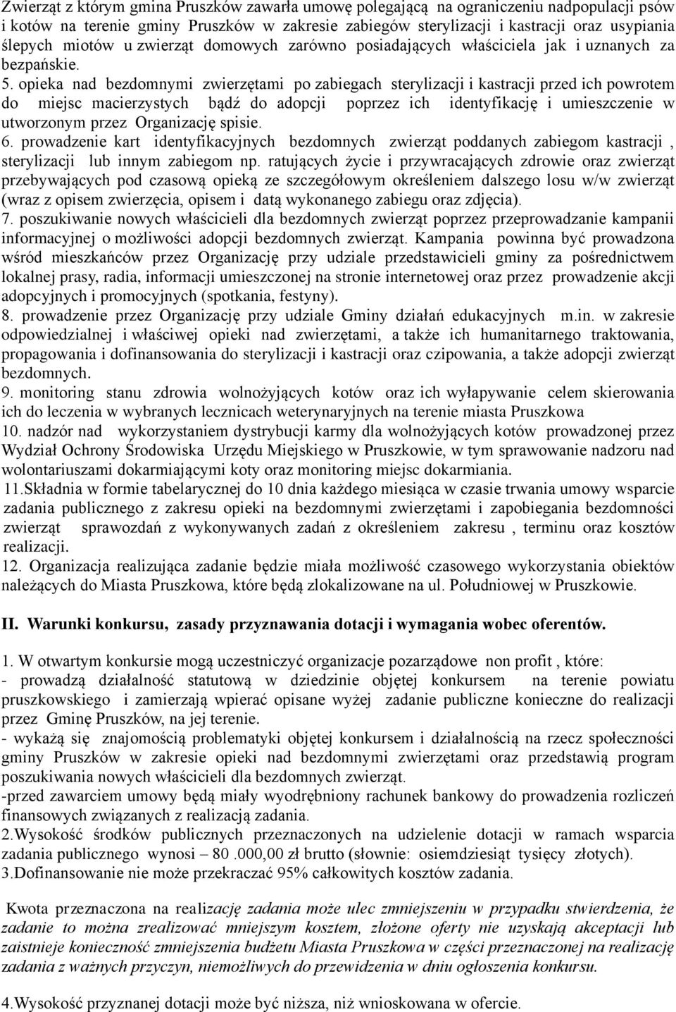 opieka nad bezdomnymi zwierzętami po zabiegach sterylizacji i kastracji przed ich powrotem do miejsc macierzystych bądź do adopcji poprzez ich identyfikację i umieszczenie w utworzonym przez