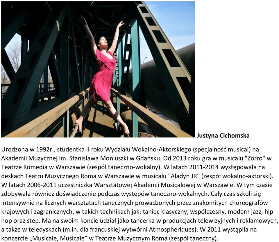 W latach 2011-2014 występowała na deskach Teatru Muzycznego Roma w Warszawie w musicalu "Aladyn JR" (zespół wokalno-aktorski).
