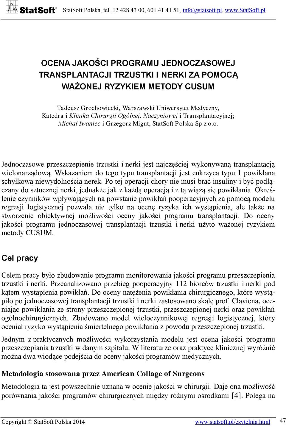 Wskazaniem do tego typu transplantacji jest cukrzyca typu 1 powikłana schyłkową niewydolnością nerek.
