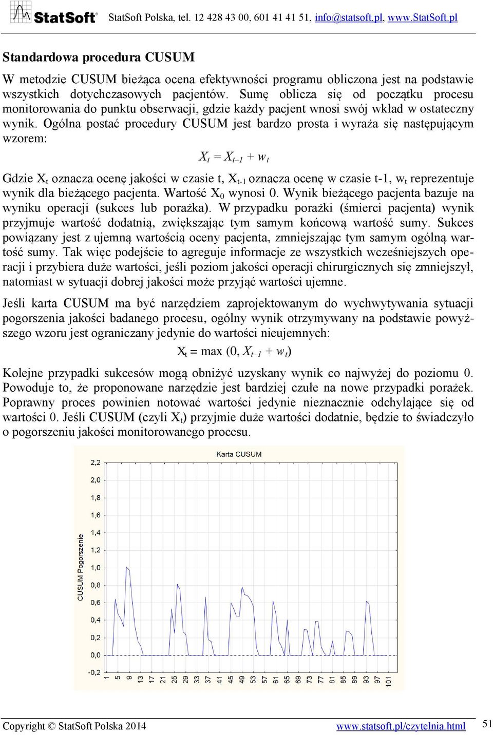 Ogólna postać procedury CUSUM jest bardzo prosta i wyraża się następującym wzorem: X t = X t 1 + w t Gdzie X t oznacza ocenę jakości w czasie t, X t-1 oznacza ocenę w czasie t-1, w t reprezentuje