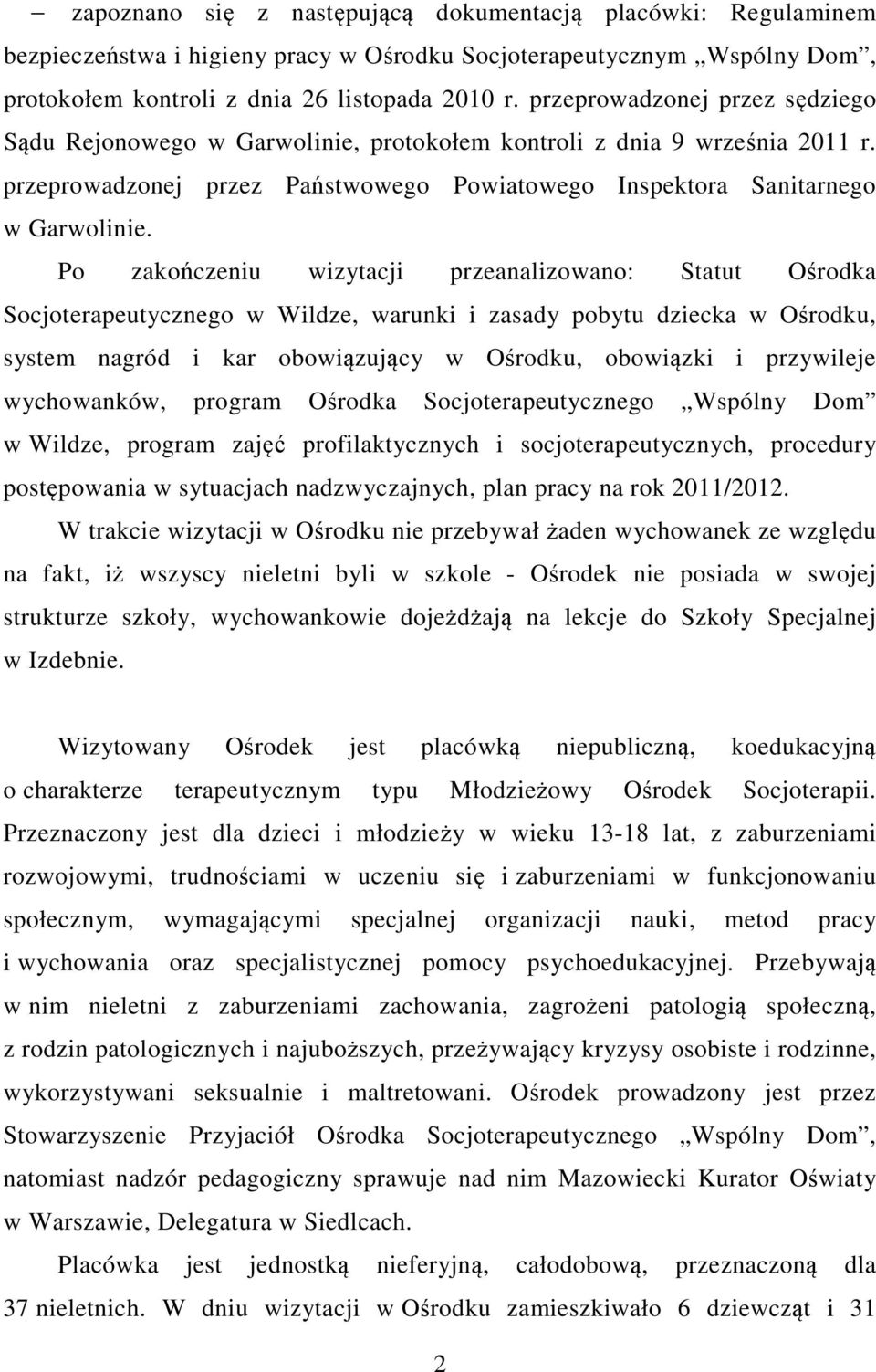 Po zakończeniu wizytacji przeanalizowano: Statut Ośrodka Socjoterapeutycznego w Wildze, warunki i zasady pobytu dziecka w Ośrodku, system nagród i kar obowiązujący w Ośrodku, obowiązki i przywileje