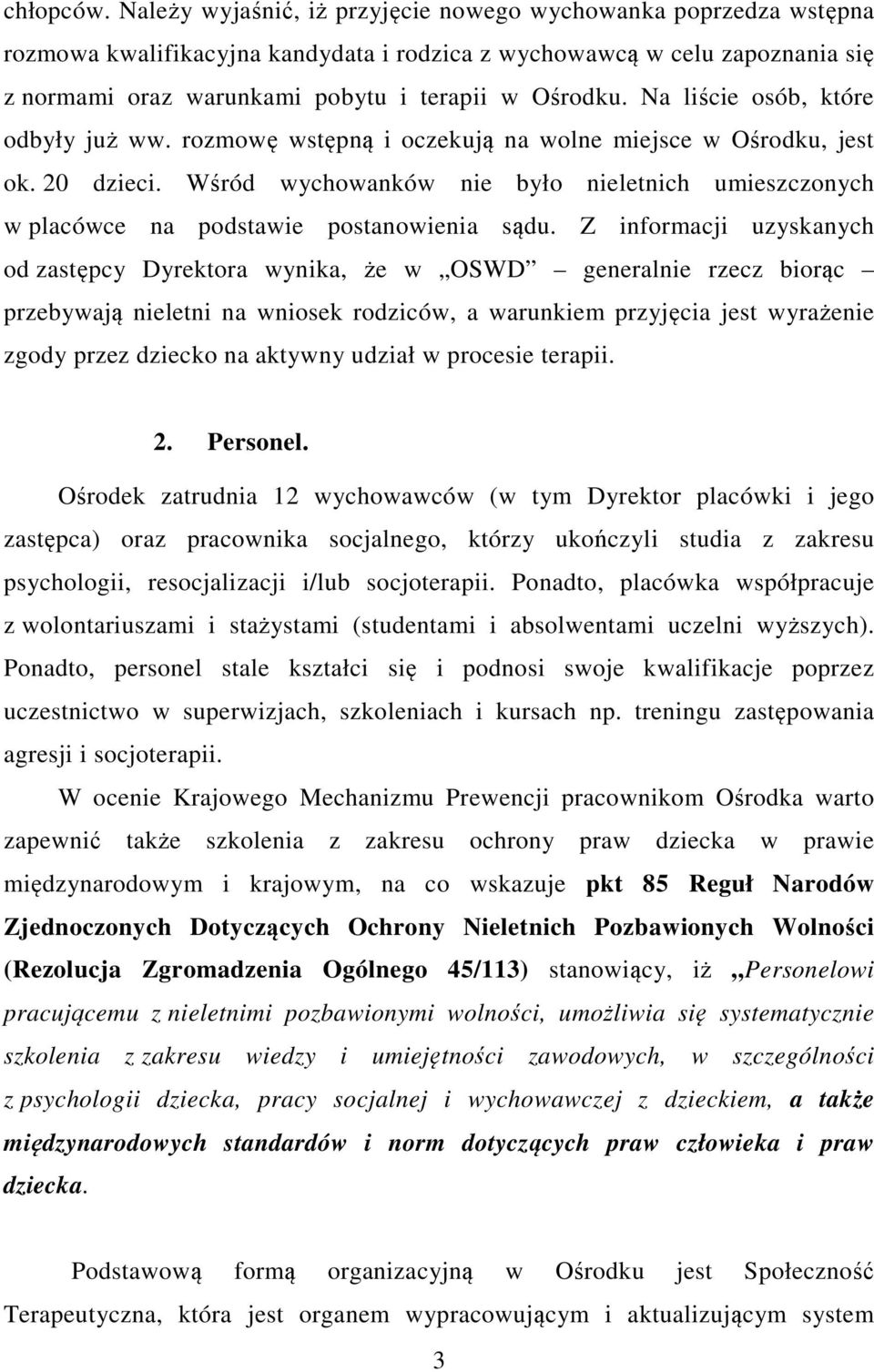 Na liście osób, które odbyły już ww. rozmowę wstępną i oczekują na wolne miejsce w Ośrodku, jest ok. 20 dzieci.