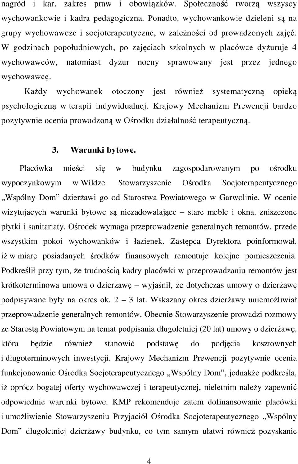 W godzinach popołudniowych, po zajęciach szkolnych w placówce dyżuruje 4 wychowawców, natomiast dyżur nocny sprawowany jest przez jednego wychowawcę.