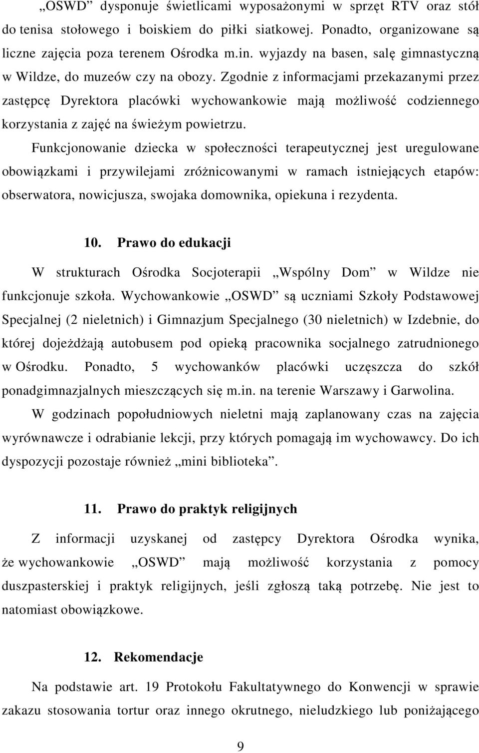 Zgodnie z informacjami przekazanymi przez zastępcę Dyrektora placówki wychowankowie mają możliwość codziennego korzystania z zajęć na świeżym powietrzu.