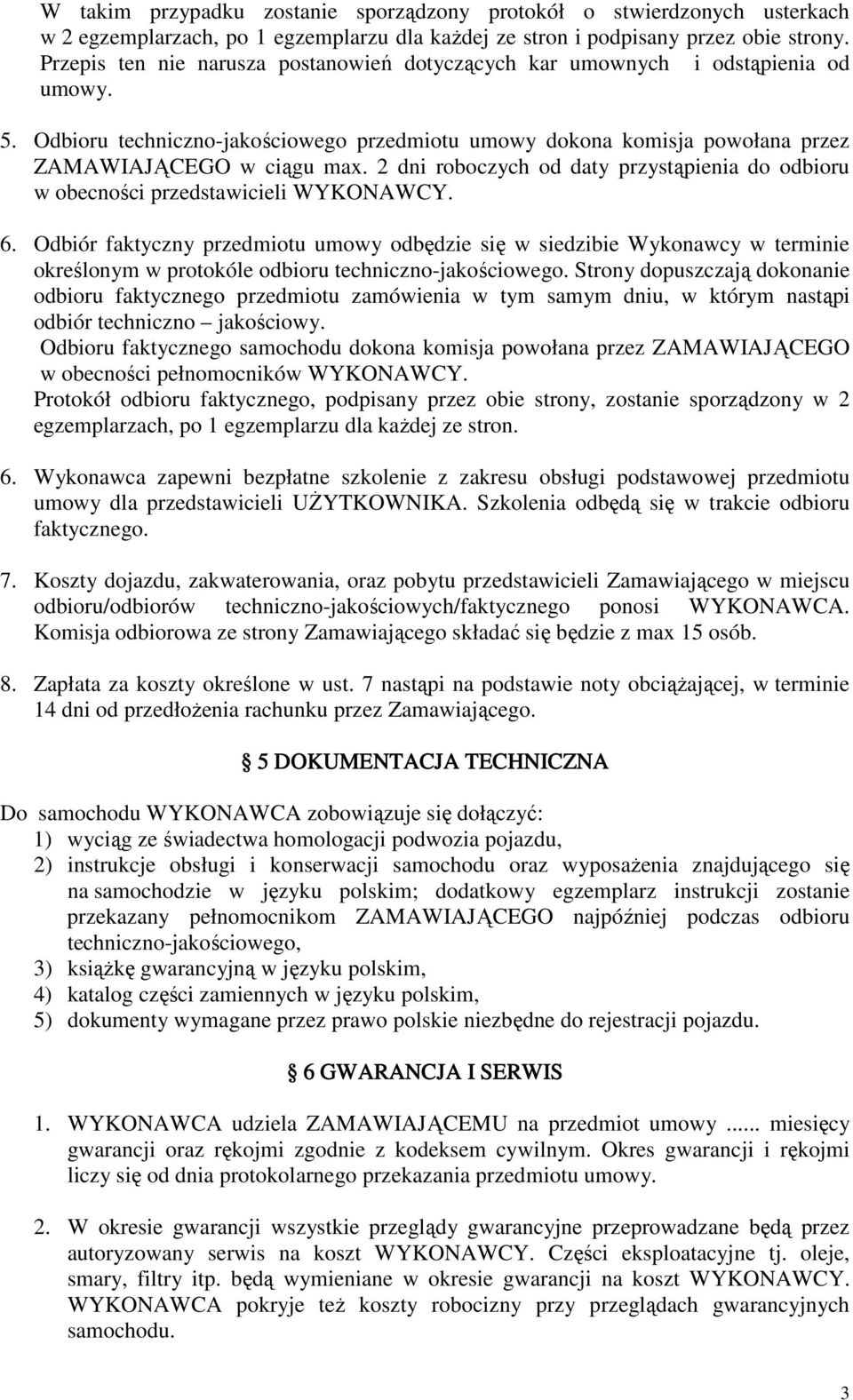 2 dni roboczych od daty przystąpienia do odbioru w obecności przedstawicieli WYKONAWCY. 6.