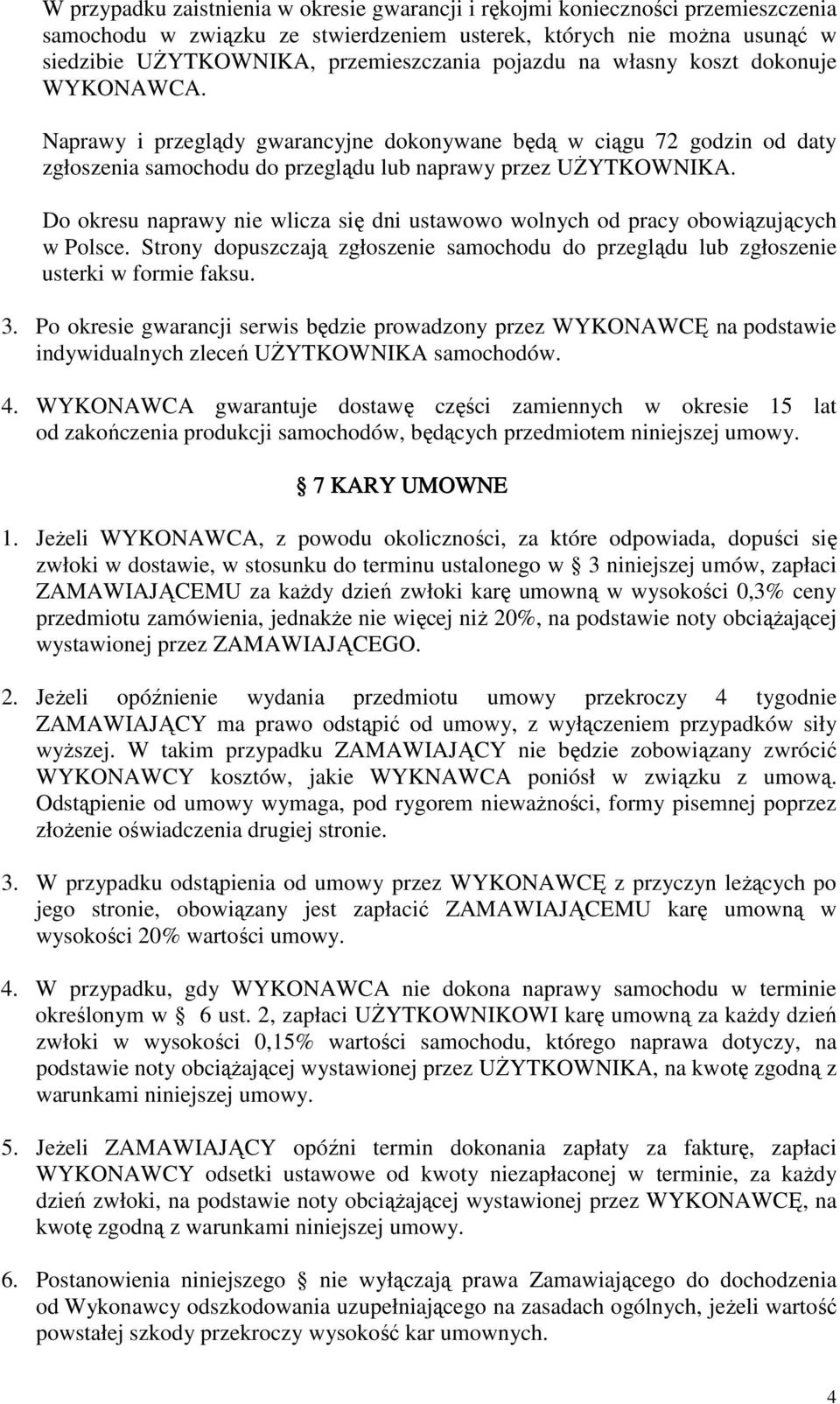 Do okresu naprawy nie wlicza się dni ustawowo wolnych od pracy obowiązujących w Polsce. Strony dopuszczają zgłoszenie samochodu do przeglądu lub zgłoszenie usterki w formie faksu. 3.