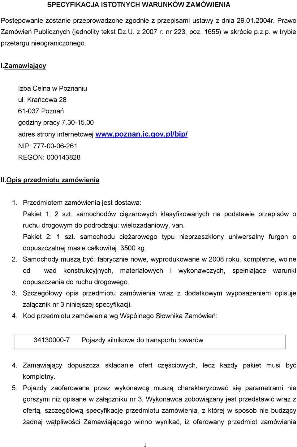 pl/bip/ NIP: 777-00-06-261 REGON: 000143828 II.Opis przedmiotu zamówienia 1. Przedmiotem zamówienia jest dostawa: Pakiet 1: 2 szt.