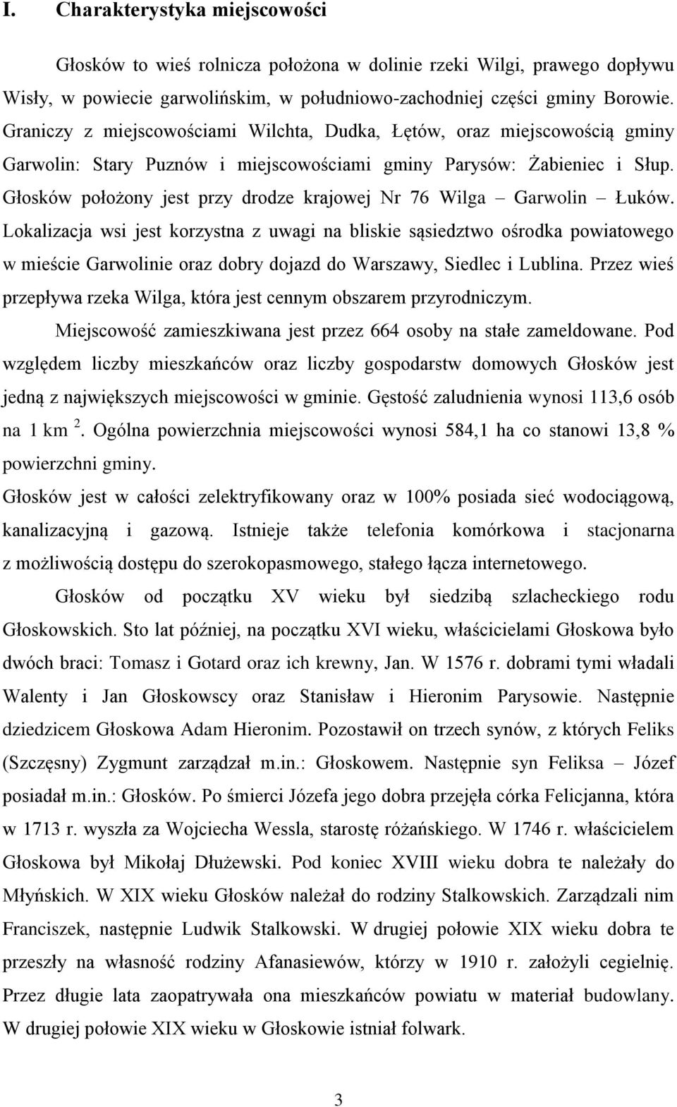 Głosków położony jest przy drodze krajowej Nr 76 Wilga Garwolin Łuków.