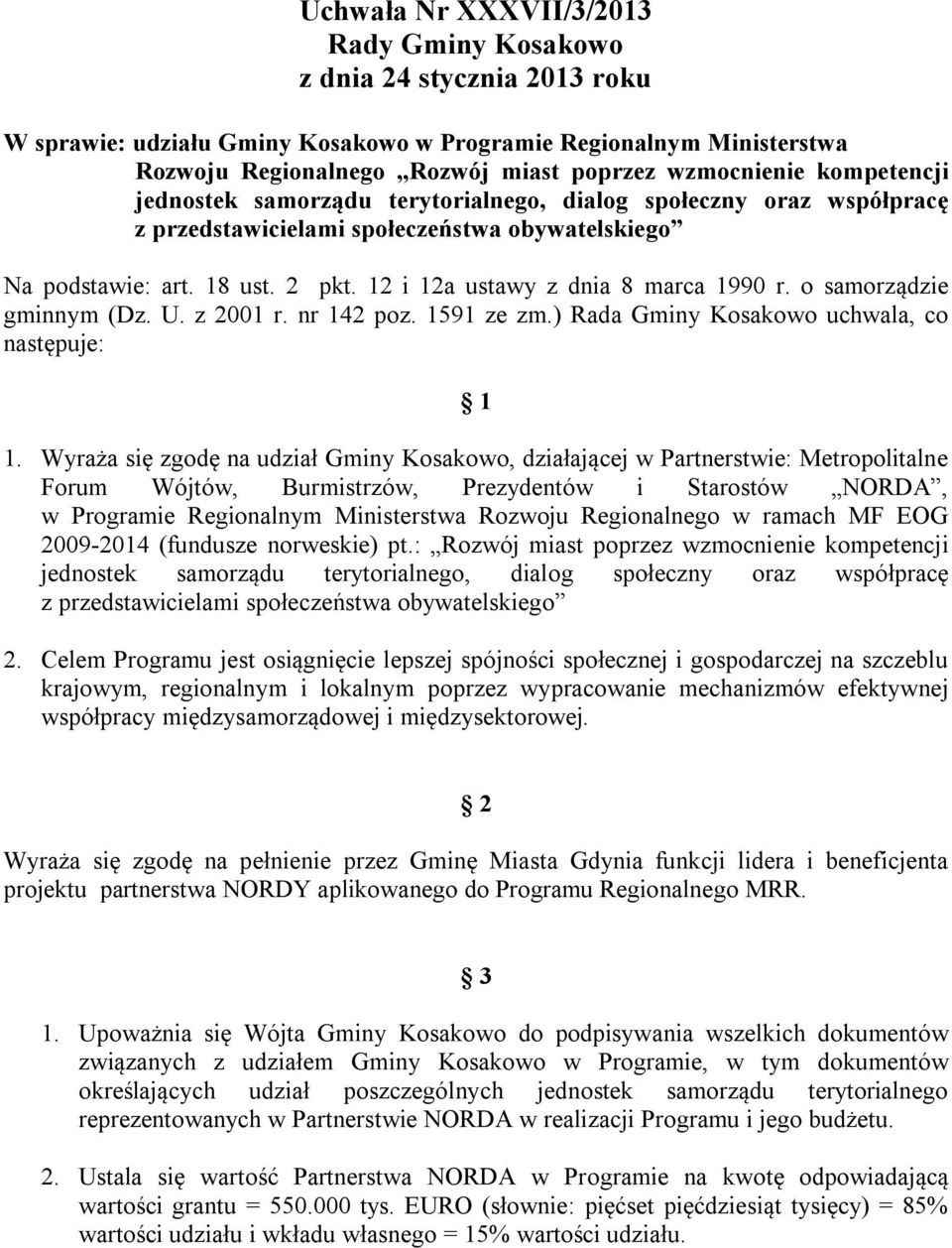 12 i 12a ustawy z dnia 8 marca 1990 r. o samorządzie gminnym (Dz. U. z 2001 r. nr 142 poz. 1591 ze zm.) Rada Gminy Kosakowo uchwala, co następuje: 1 1.