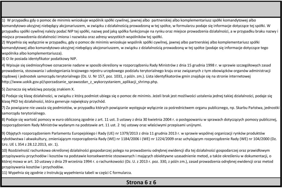 W przypadku spółki cywilnej należy podać NIP tej spółki, nazwę pod jaką spółka funkcjonuje na rynku oraz miejsce prowadzenia działalności, a w przypadku braku nazwy i miejsca prowadzenia działalności