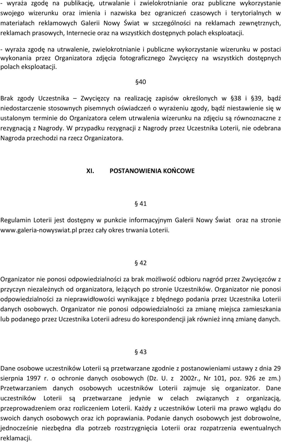 - wyraża zgodę na utrwalenie, zwielokrotnianie i publiczne wykorzystanie wizerunku w postaci wykonania przez Organizatora zdjęcia fotograficznego Zwycięzcy na wszystkich dostępnych polach