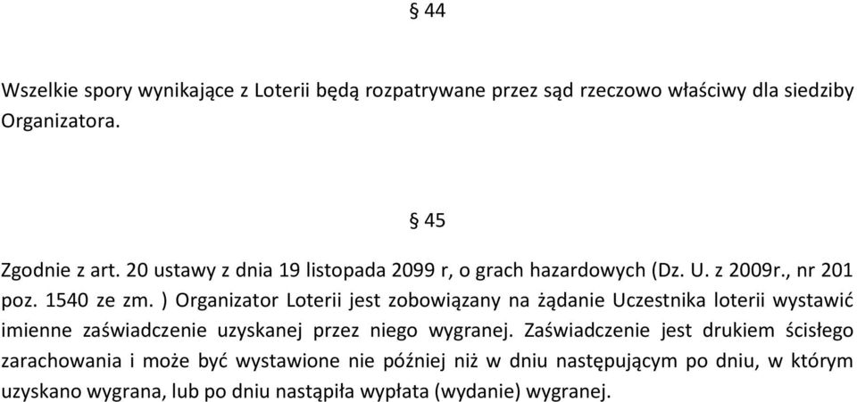 ) Organizator Loterii jest zobowiązany na żądanie Uczestnika loterii wystawić imienne zaświadczenie uzyskanej przez niego wygranej.