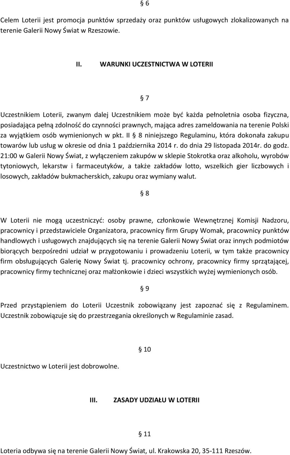 na terenie Polski za wyjątkiem osób wymienionych w pkt. II 8 niniejszego Regulaminu, która dokonała zakupu towarów lub usług w okresie od dnia 1 października 2014 r. do dnia 29 listopada 2014r.