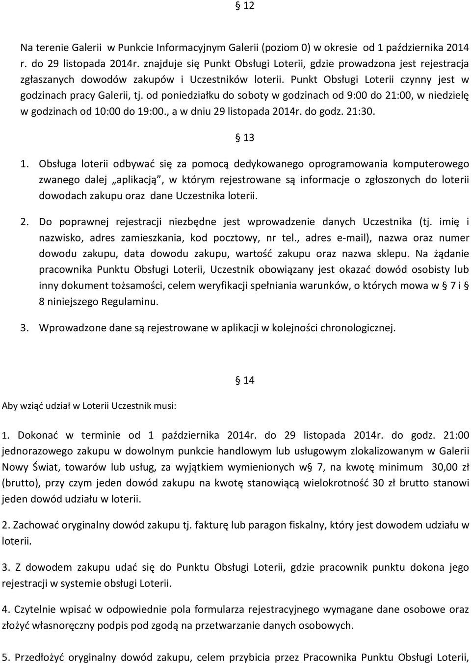 od poniedziałku do soboty w godzinach od 9:00 do 21:00, w niedzielę w godzinach od 10:00 do 19:00., a w dniu 29 listopada 2014r. do godz. 21:30. 13 1.