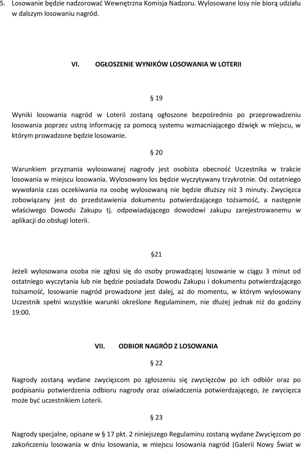 dźwięk w miejscu, w którym prowadzone będzie losowanie. 20 Warunkiem przyznania wylosowanej nagrody jest osobista obecność Uczestnika w trakcie losowania w miejscu losowania.