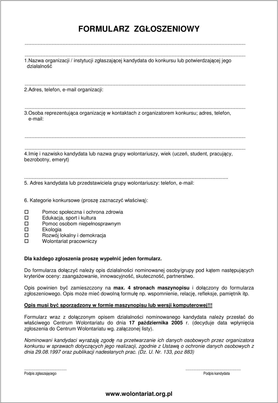 Imi i nazwisko kandydata lub nazwa grupy wolontariuszy, wiek (ucze, student, pracujcy, bezrobotny, emeryt)... 5. Adres kandydata lub przedstawiciela grupy wolontariuszy: telefon, e-mail: 6.