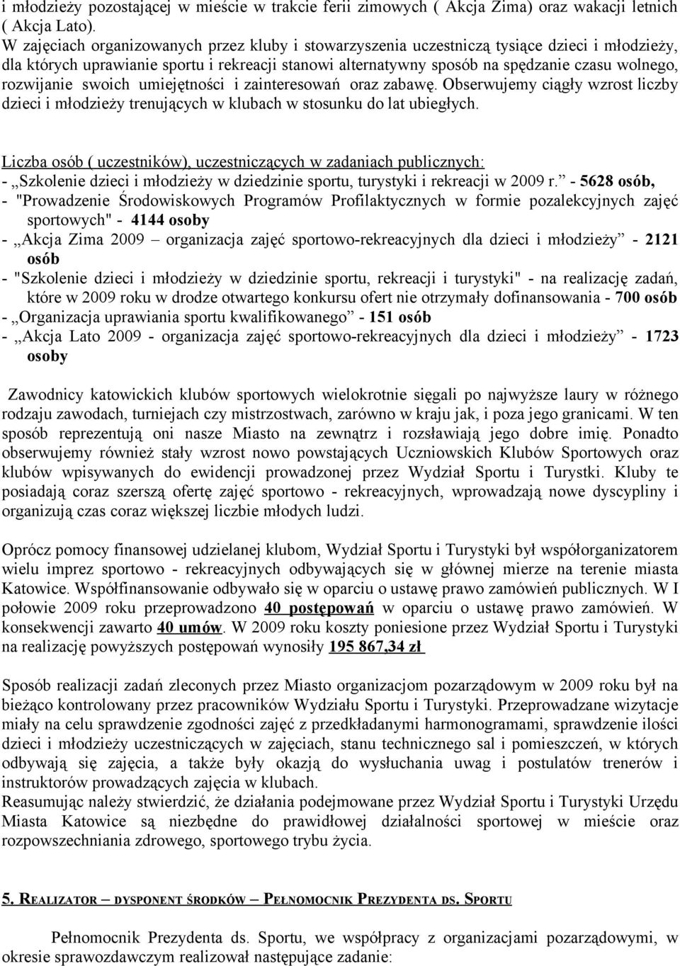 rozwijanie swoich umiejętności i zainteresowań oraz zabawę. Obserwujemy ciągły wzrost liczby dzieci i młodzieży trenujących w klubach w stosunku do lat ubiegłych.