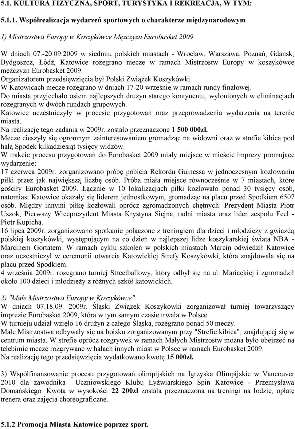 Organizatorem przedsięwzięcia był Polski Związek Koszykówki. W Katowicach mecze rozegrano w dniach 17-20 wrześnie w ramach rundy finałowej.