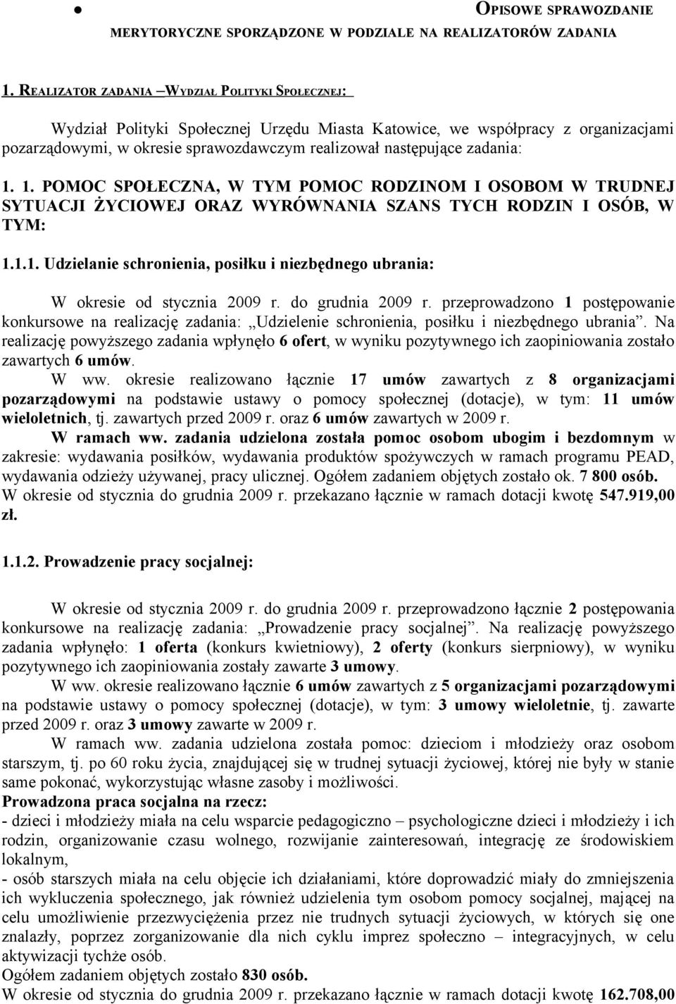 zadania: 1. 1. POMOC SPOŁECZNA, W TYM POMOC RODZINOM I OSOBOM W TRUDNEJ SYTUACJI ŻYCIOWEJ ORAZ WYRÓWNANIA SZANS TYCH RODZIN I OSÓB, W TYM: 1.1.1. Udzielanie schronienia, posiłku i niezbędnego ubrania: W okresie od stycznia 2009 r.