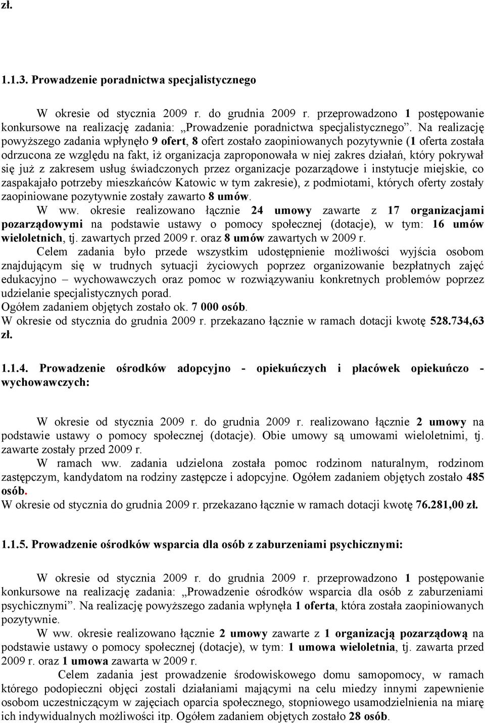 Na realizację powyższego zadania wpłynęło 9 ofert, 8 ofert zostało zaopiniowanych pozytywnie (1 oferta została odrzucona ze względu na fakt, iż organizacja zaproponowała w niej zakres działań, który