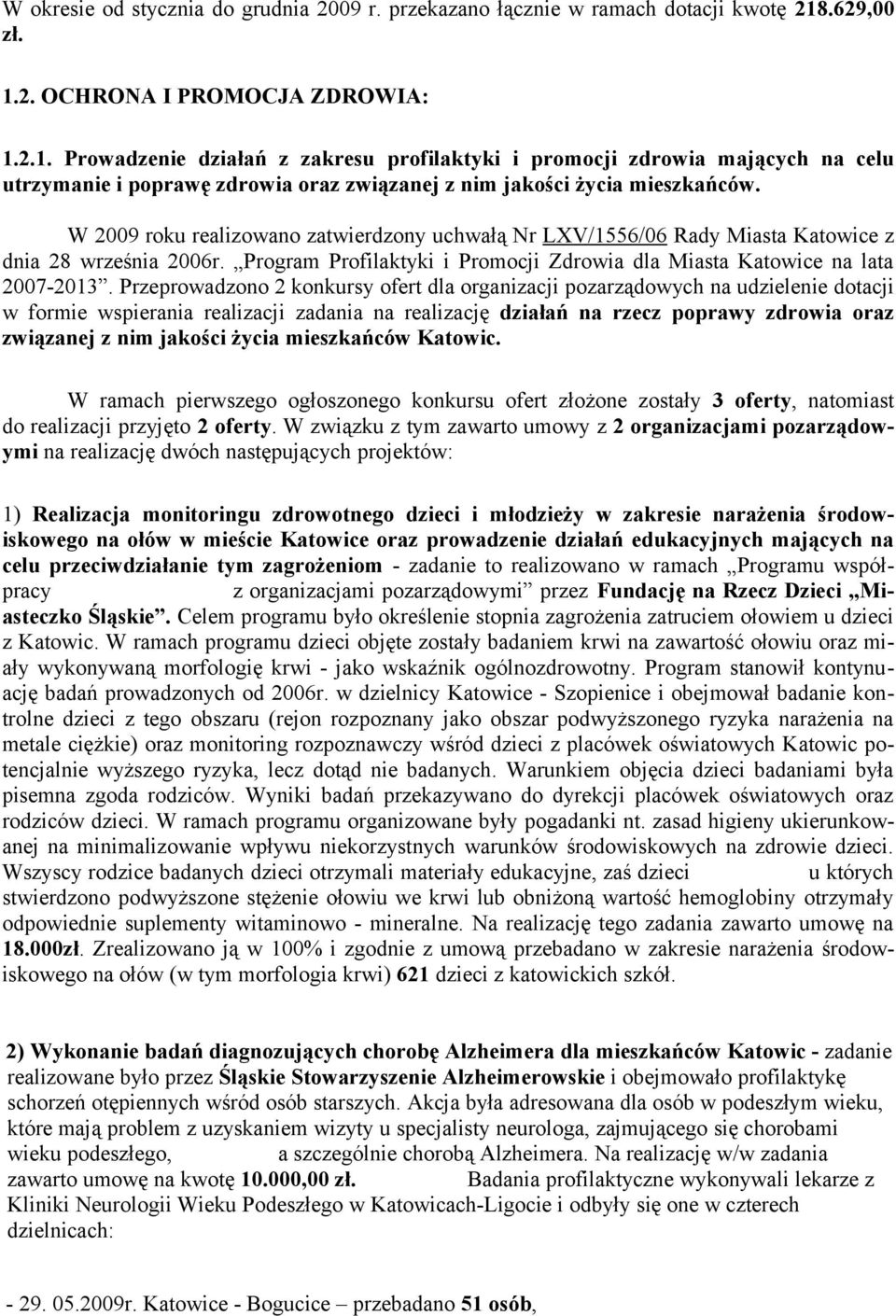 W 2009 roku realizowano zatwierdzony uchwałą Nr LXV/1556/06 Rady Miasta Katowice z dnia 28 września 2006r. Program Profilaktyki i Promocji Zdrowia dla Miasta Katowice na lata 2007-2013.