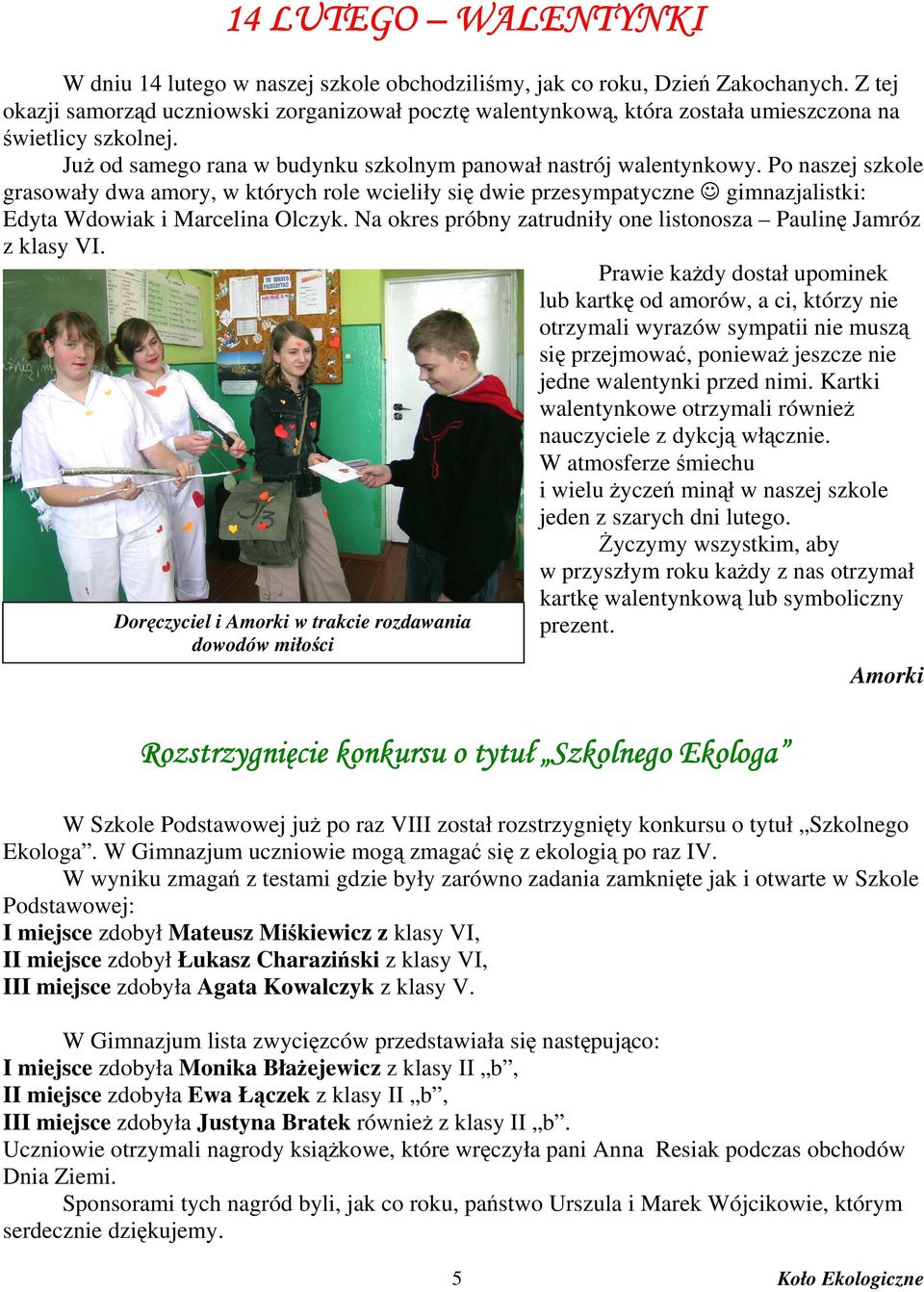 Po naszej szkole grasowały dwa amory, w których role wcieliły się dwie przesympatyczne gimnazjalistki: Edyta Wdowiak i Marcelina Olczyk.