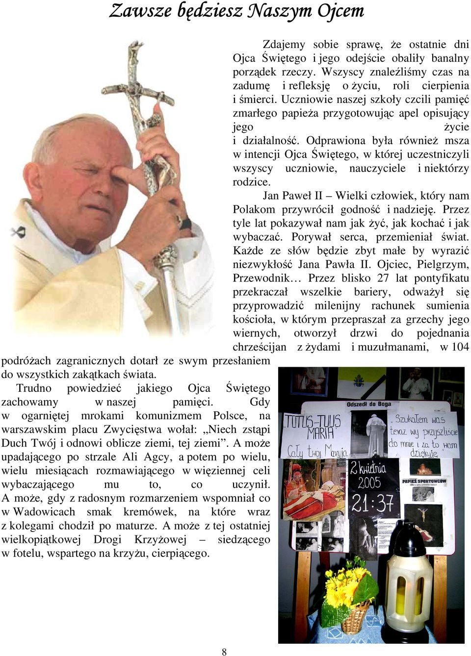 Odprawiona była równieŝ msza w intencji Ojca Świętego, w której uczestniczyli wszyscy uczniowie, nauczyciele i niektórzy rodzice.