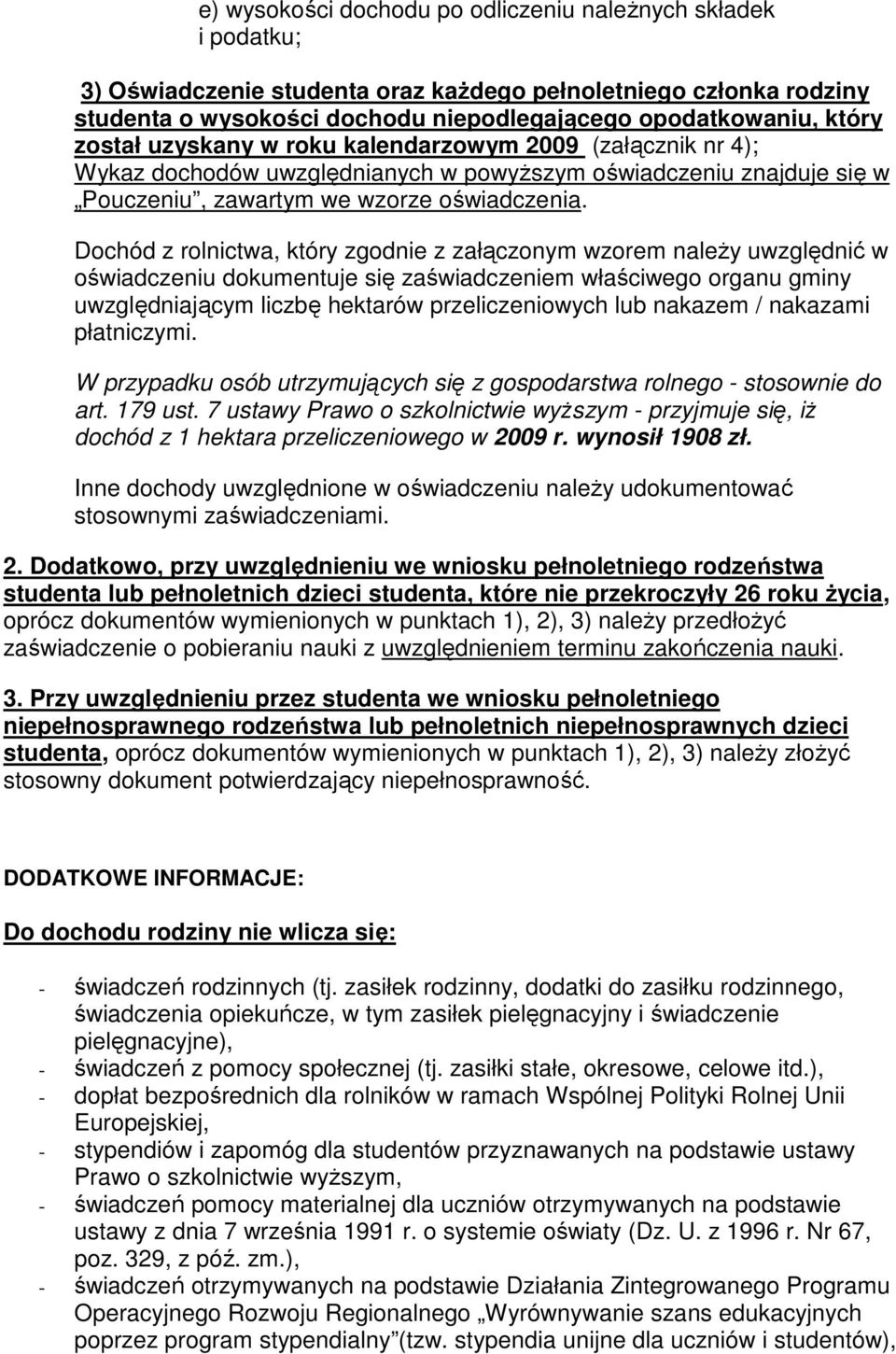 Dochód z rolnictwa, który zgodnie z załączonym wzorem należy uwzględnić w oświadczeniu dokumentuje się zaświadczeniem właściwego organu gminy uwzględniającym liczbę hektarów przeliczeniowych lub