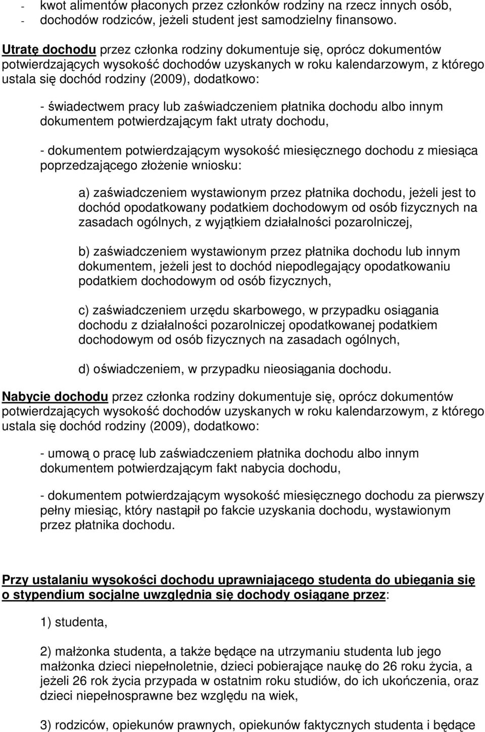 świadectwem pracy lub zaświadczeniem płatnika dochodu albo innym dokumentem potwierdzającym fakt utraty dochodu, - dokumentem potwierdzającym wysokość miesięcznego dochodu z miesiąca poprzedzającego