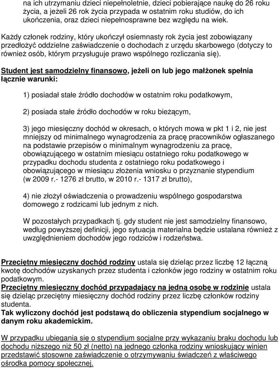 Każdy członek rodziny, który ukończył osiemnasty rok życia jest zobowiązany przedłożyć oddzielne zaświadczenie o dochodach z urzędu skarbowego (dotyczy to również osób, którym przysługuje prawo