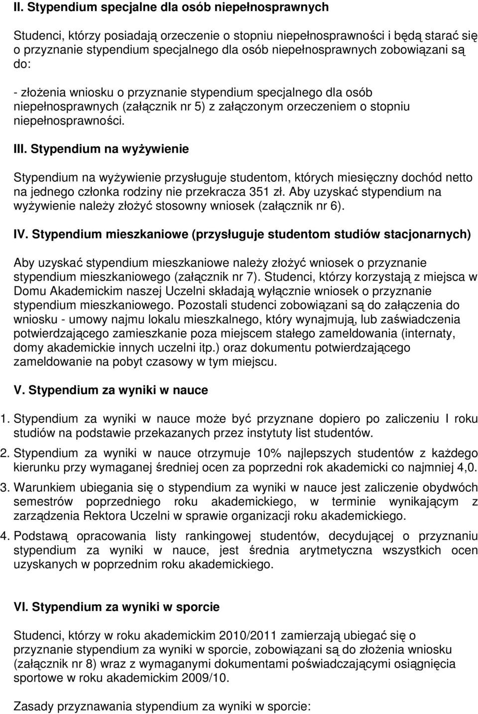 Stypendium na wyżywienie Stypendium na wyżywienie przysługuje studentom, których miesięczny dochód netto na jednego członka rodziny nie przekracza 351 zł.