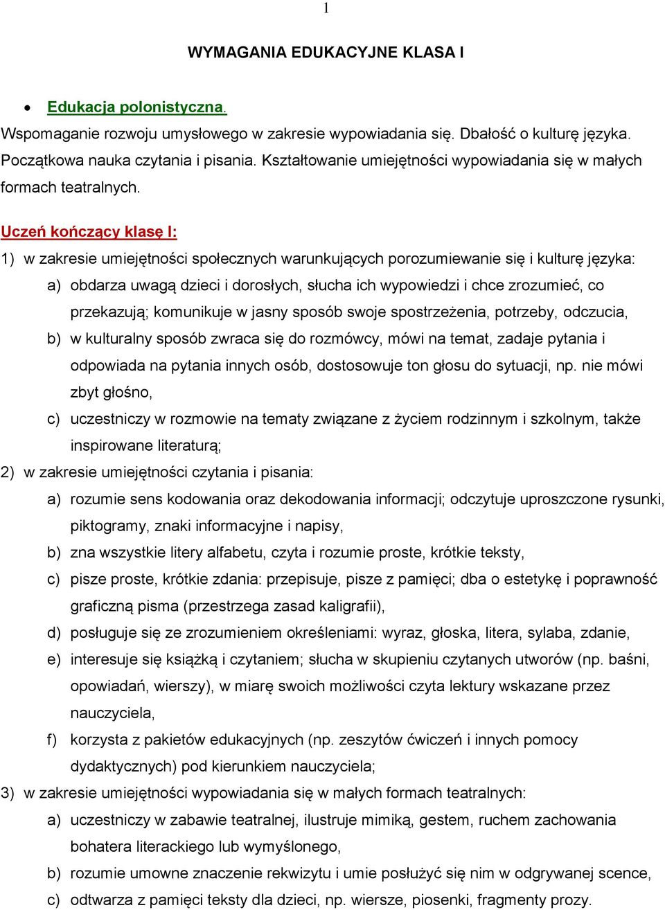 1) w zakresie umiejętności społecznych warunkujących porozumiewanie się i kulturę języka: a) obdarza uwagą dzieci i dorosłych, słucha ich wypowiedzi i chce zrozumieć, co przekazują; komunikuje w