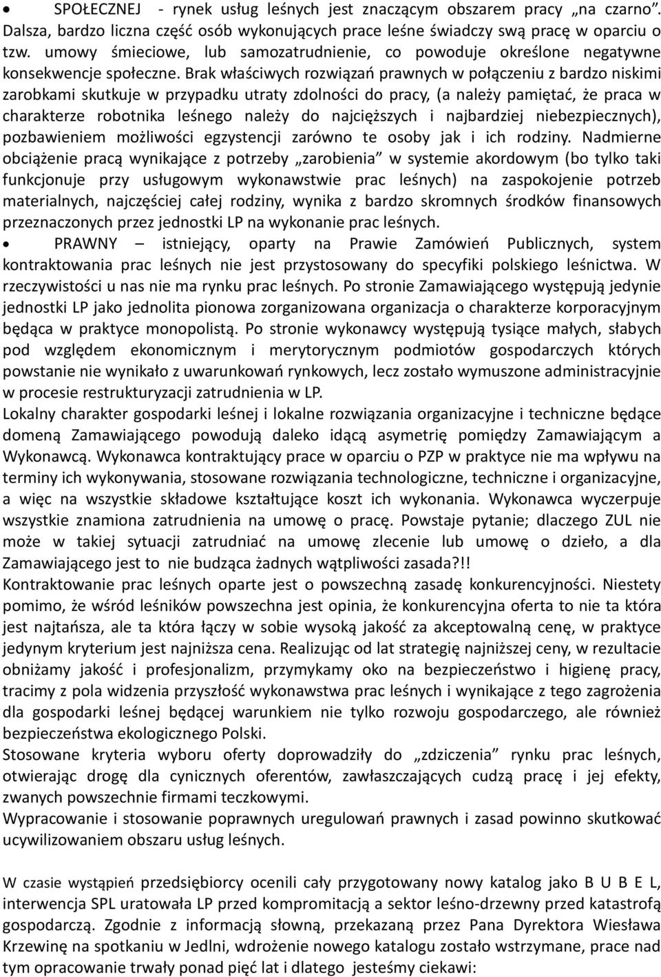 Brak właściwych rozwiązań prawnych w połączeniu z bardzo niskimi zarobkami skutkuje w przypadku utraty zdolności do pracy, (a należy pamiętać, że praca w charakterze robotnika leśnego należy do