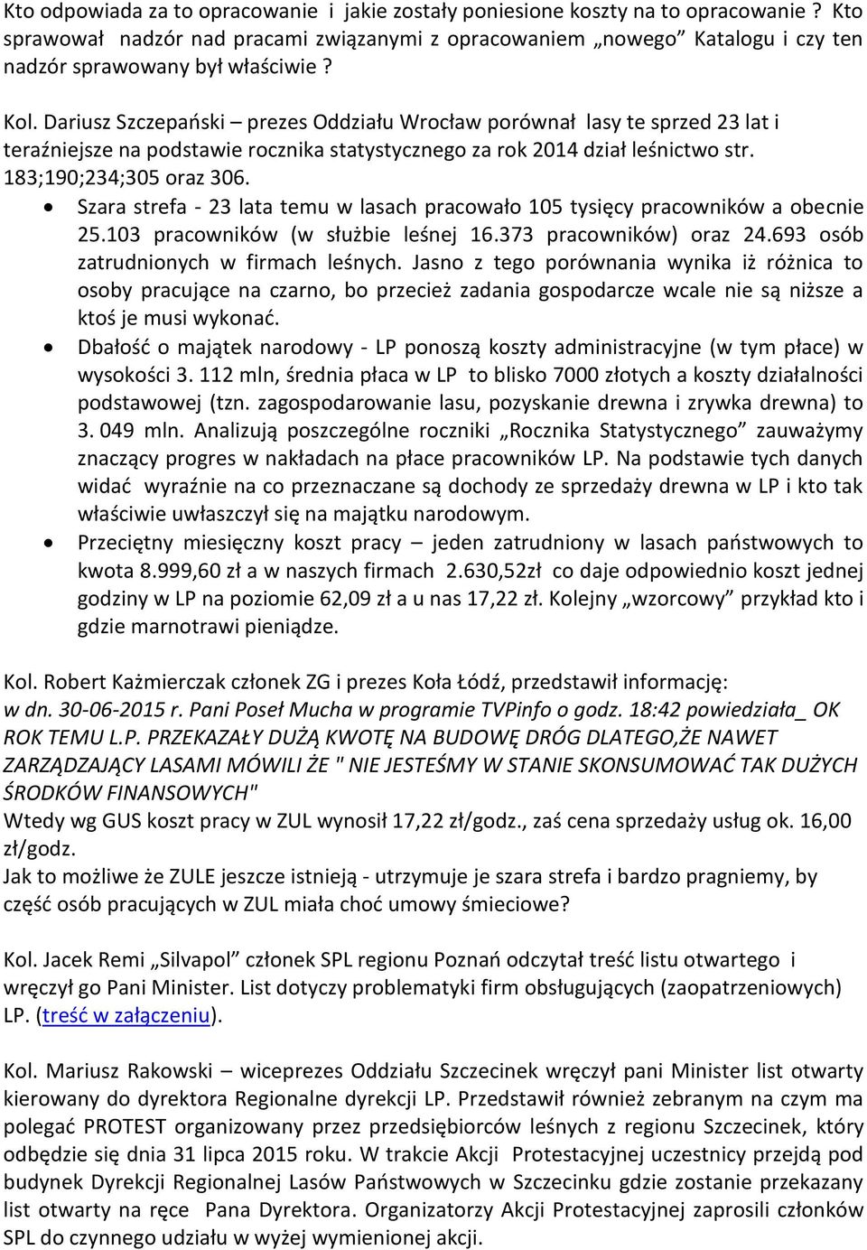 Dariusz Szczepański prezes Oddziału Wrocław porównał lasy te sprzed 23 lat i teraźniejsze na podstawie rocznika statystycznego za rok 2014 dział leśnictwo str. 183;190;234;305 oraz 306.