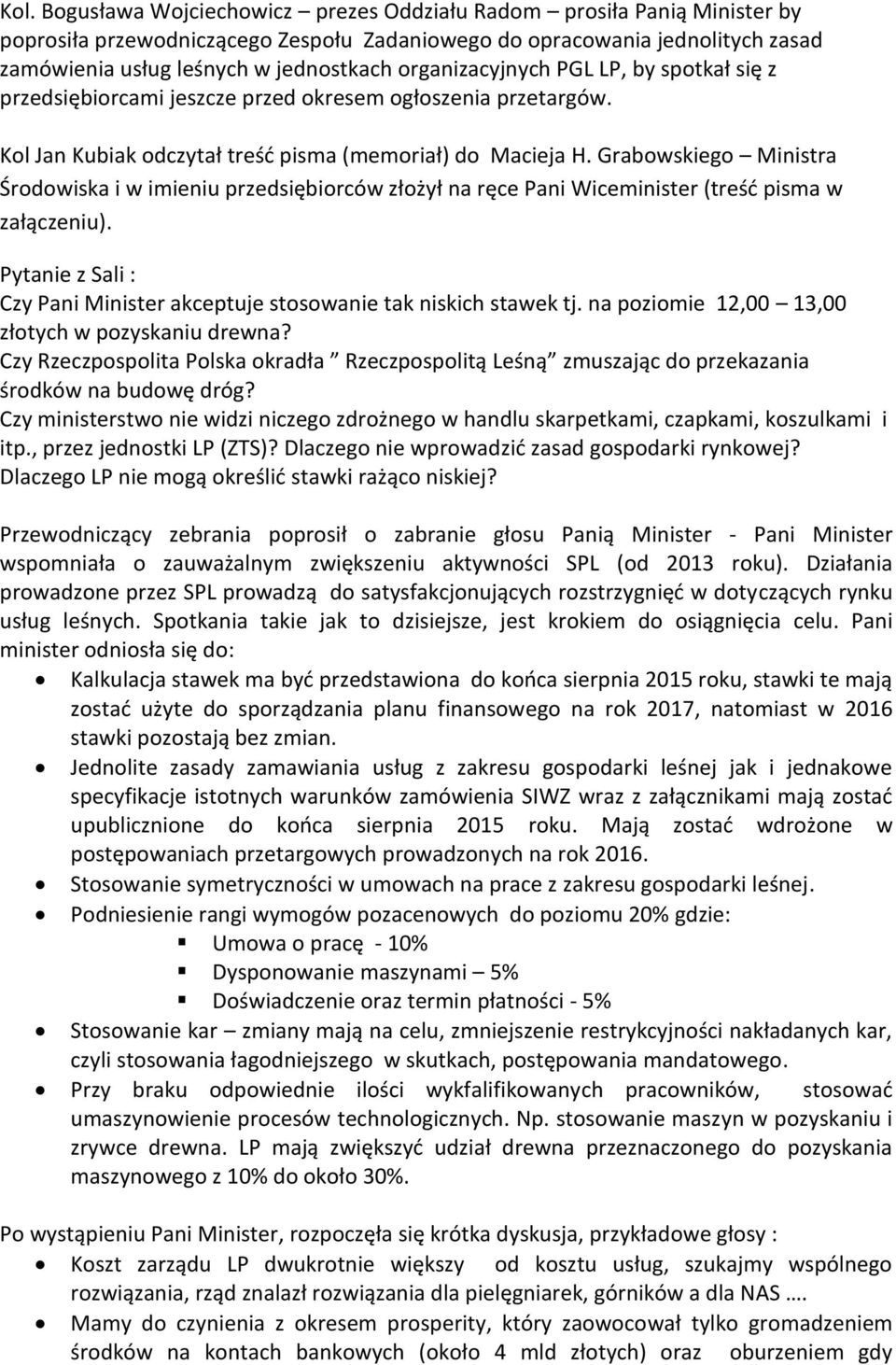 Grabowskiego Ministra Środowiska i w imieniu przedsiębiorców złożył na ręce Pani Wiceminister (treść pisma w załączeniu). Pytanie z Sali : Czy Pani Minister akceptuje stosowanie tak niskich stawek tj.