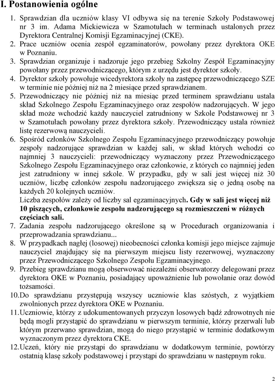 3. Sprawdzian organizuje i nadzoruje jego przebieg Szkolny Zespół Egzaminacyjny powołany przez przewodniczącego, którym z urzędu jest dyrektor szkoły. 4.