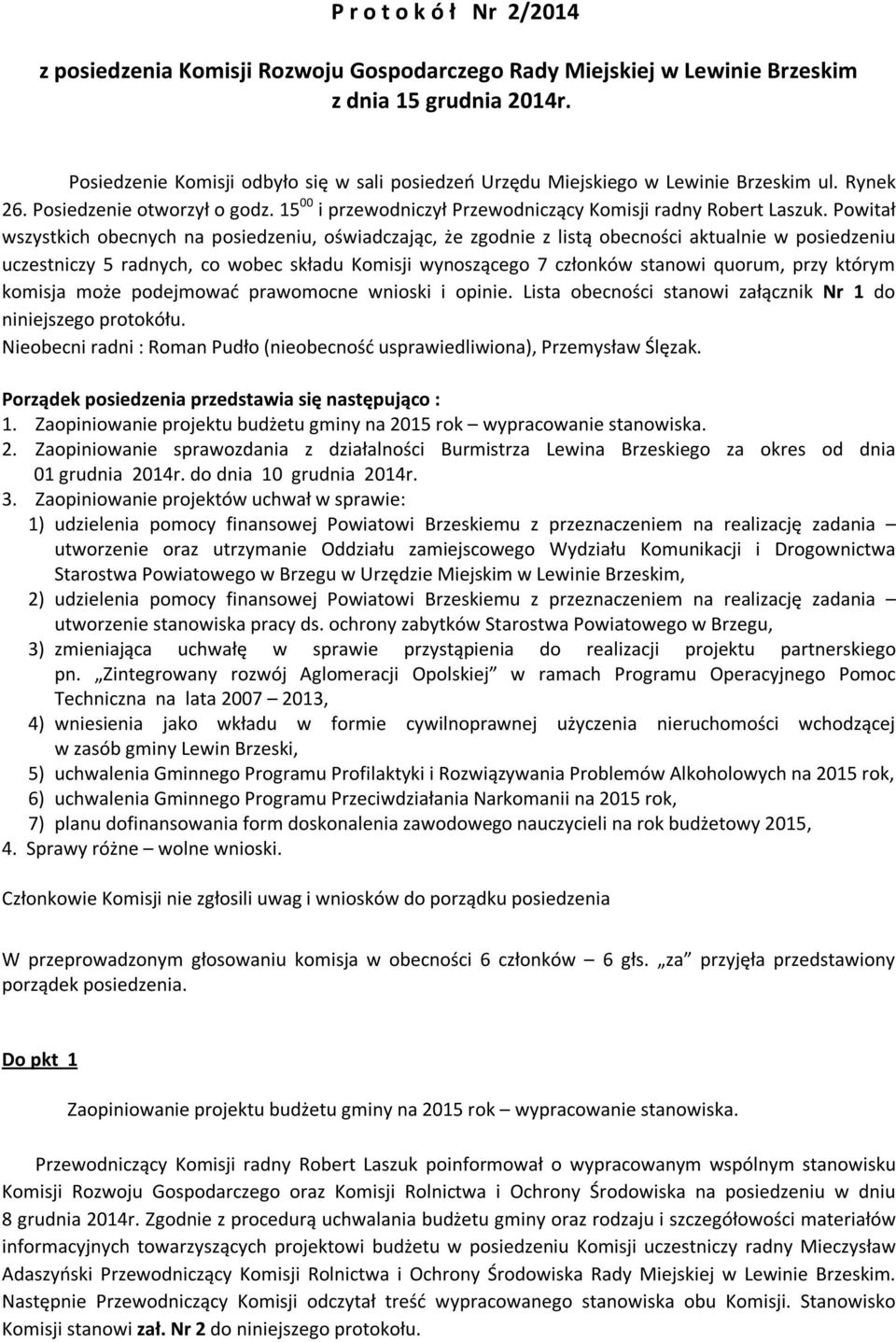 Powitał wszystkich obecnych na posiedzeniu, oświadczając, że zgodnie z listą obecności aktualnie w posiedzeniu uczestniczy 5 radnych, co wobec składu Komisji wynoszącego 7 członków stanowi quorum,
