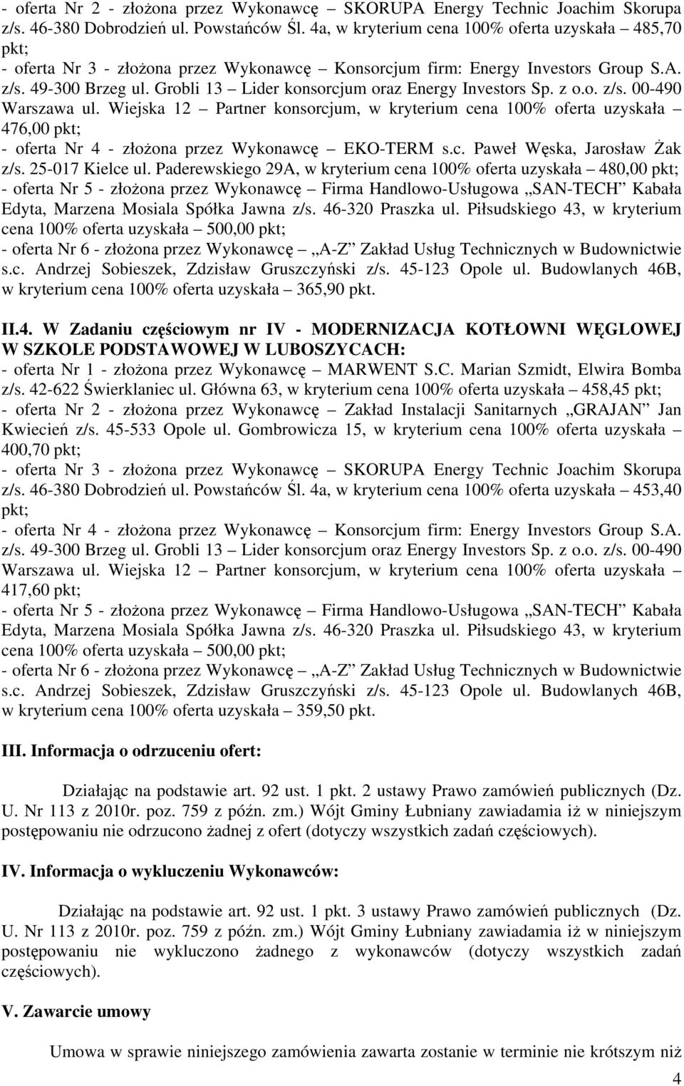 25-017 Kielce ul. Paderewskiego 29A, w kryterium cena 100% oferta uzyskała 480,00 cena 100% oferta uzyskała 500,00 w kryterium cena 100% oferta uzyskała 365,90 pkt. II.4. W Zadaniu częściowym nr IV - MODERNIZACJA KOTŁOWNI WĘGLOWEJ W SZKOLE PODSTAWOWEJ W LUBOSZYCACH: z/s.