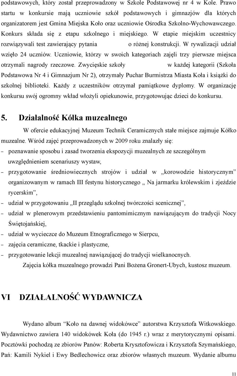 Konkurs składa się z etapu szkolnego i miejskiego. W etapie miejskim uczestnicy rozwiązywali test zawierający pytania o różnej konstrukcji. W rywalizacji udział wzięło 24 uczniów.