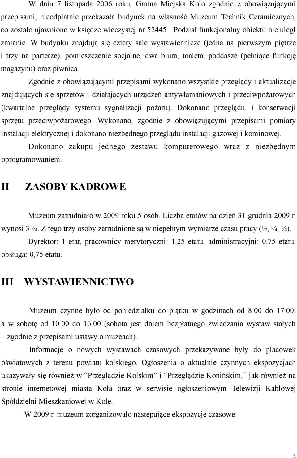 W budynku znajdują się cztery sale wystawiennicze (jedna na pierwszym piętrze i trzy na parterze), pomieszczenie socjalne, dwa biura, toaleta, poddasze (pełniące funkcję magazynu) oraz piwnica.