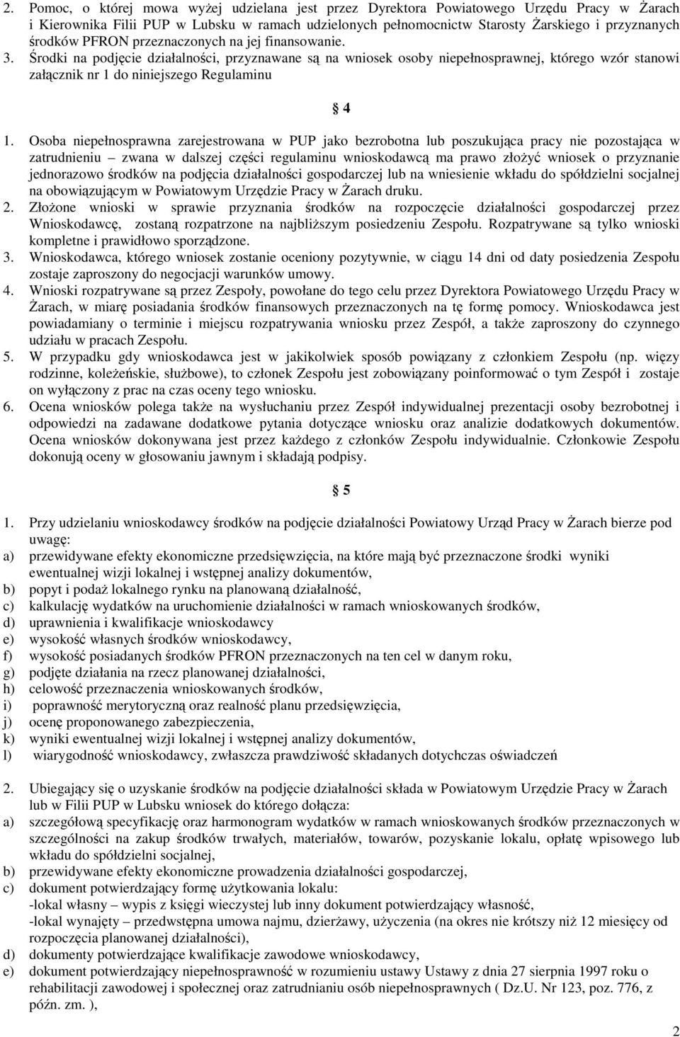 Środki na podjęcie działalności, przyznawane są na wniosek osoby niepełnosprawnej, którego wzór stanowi załącznik nr 1 do niniejszego Regulaminu 4 1.