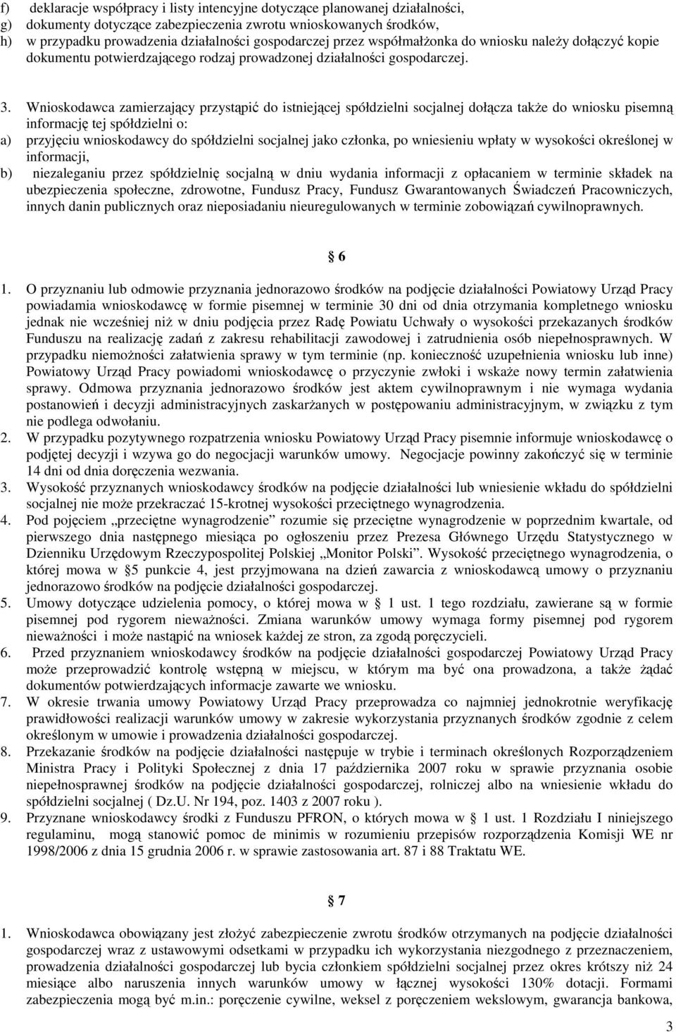 Wnioskodawca zamierzający przystąpić do istniejącej spółdzielni socjalnej dołącza takŝe do wniosku pisemną informację tej spółdzielni o: a) przyjęciu wnioskodawcy do spółdzielni socjalnej jako