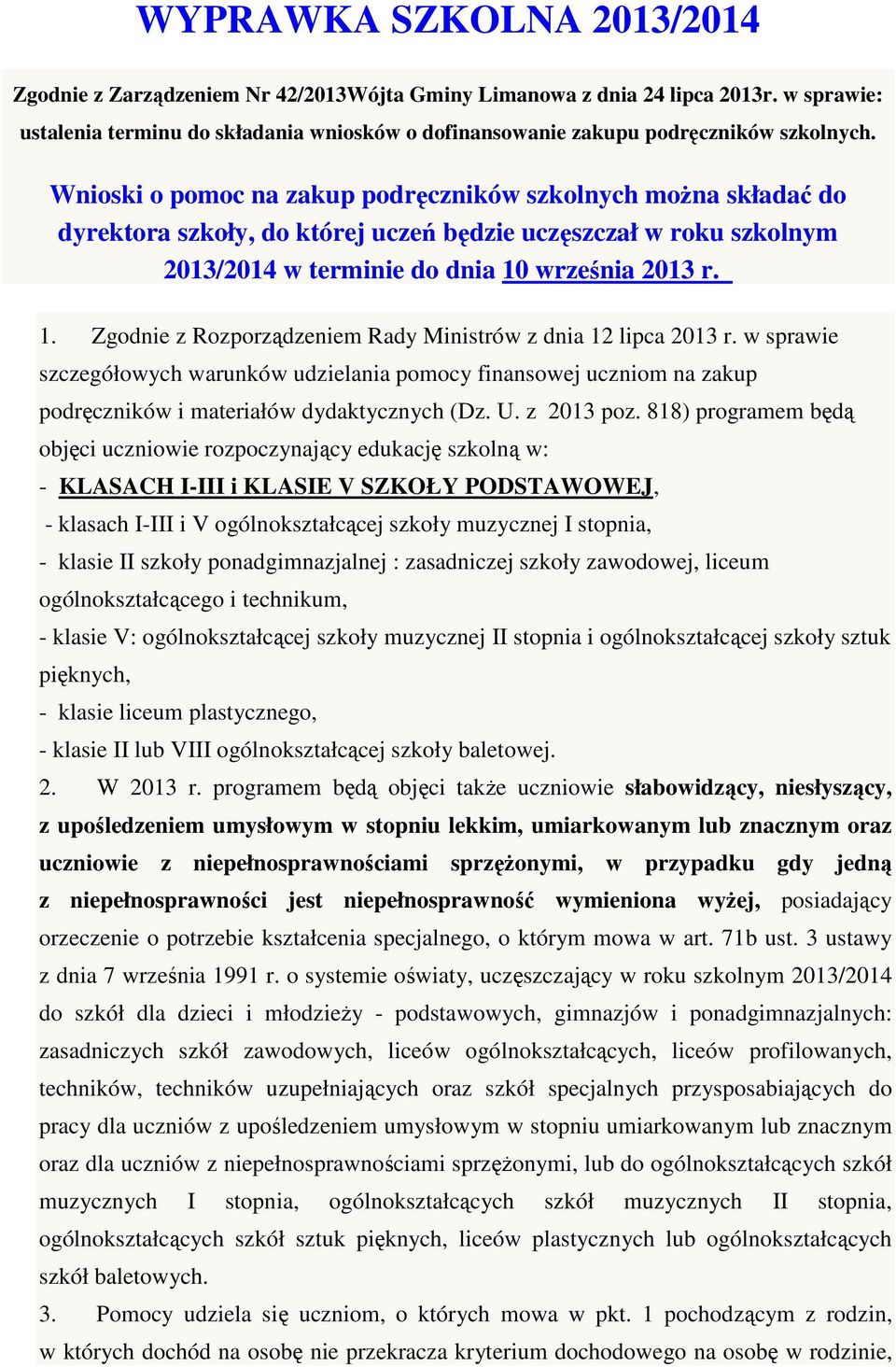 Wnioski o pomoc na zakup podręczników szkolnych można składać do dyrektora szkoły, do której uczeń będzie uczęszczał w roku szkolnym 2013/2014 w terminie do dnia 10