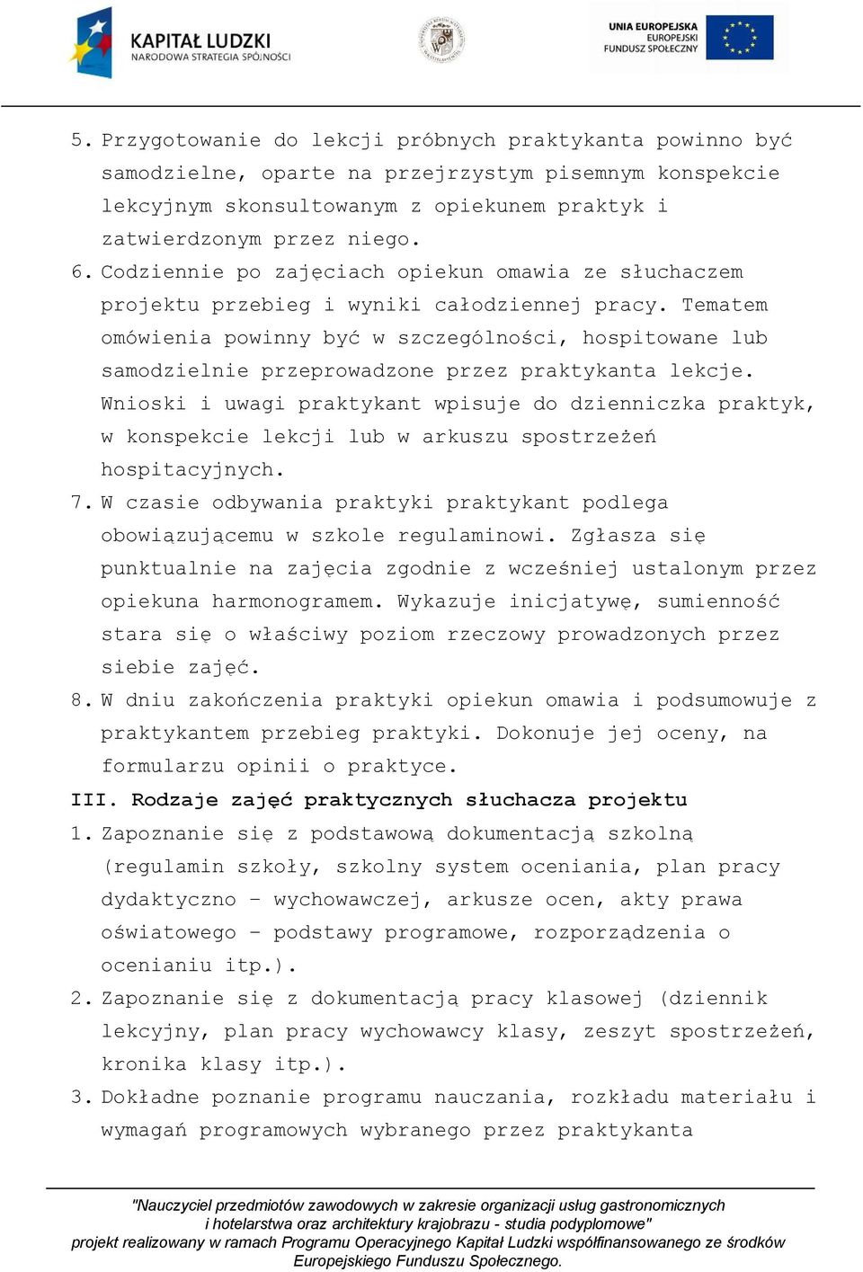 Tematem omówienia powinny być w szczególności, hospitowane lub samodzielnie przeprowadzone przez praktykanta lekcje.