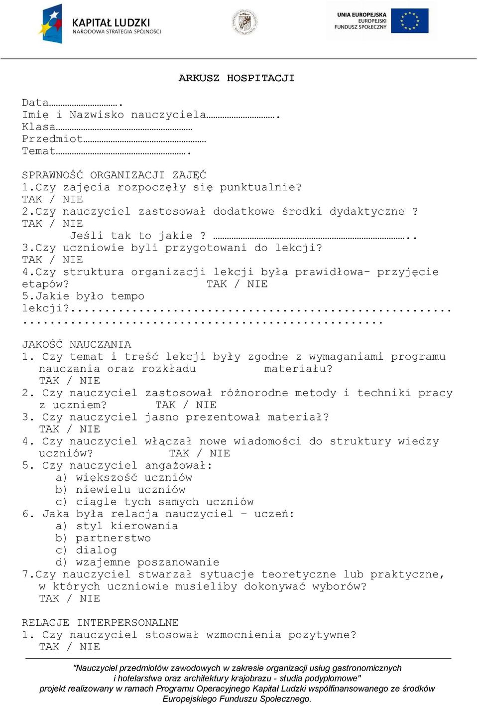 Jakie było tempo lekcji?...... JAKOŚĆ NAUCZANIA 1. Czy temat i treść lekcji były zgodne z wymaganiami programu nauczania oraz rozkładu materiału? 2.