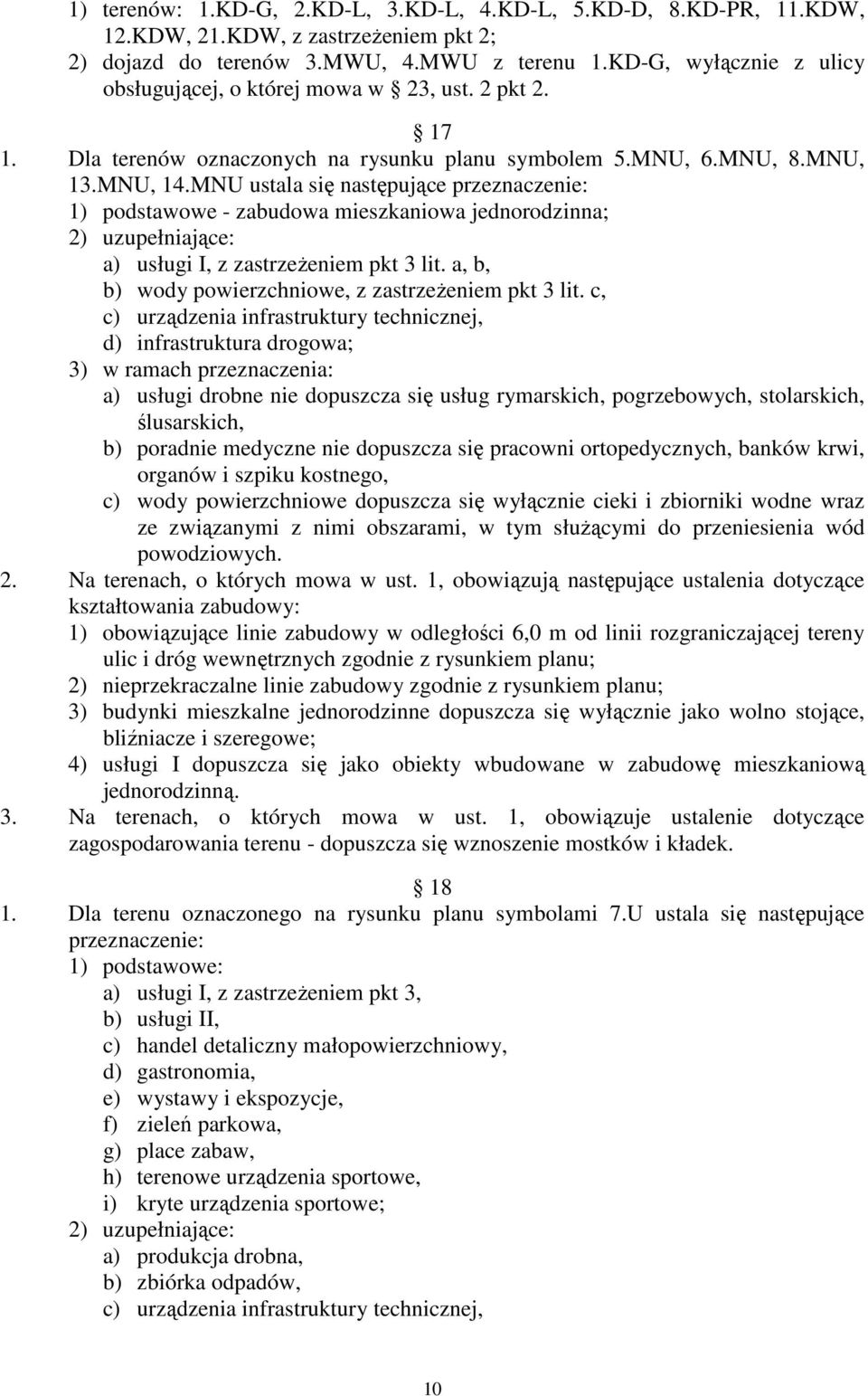 MNU ustala się następujące przeznaczenie: 1) podstawowe - zabudowa mieszkaniowa jednorodzinna; 2) uzupełniające: a) usługi I, z zastrzeŝeniem pkt 3 lit.