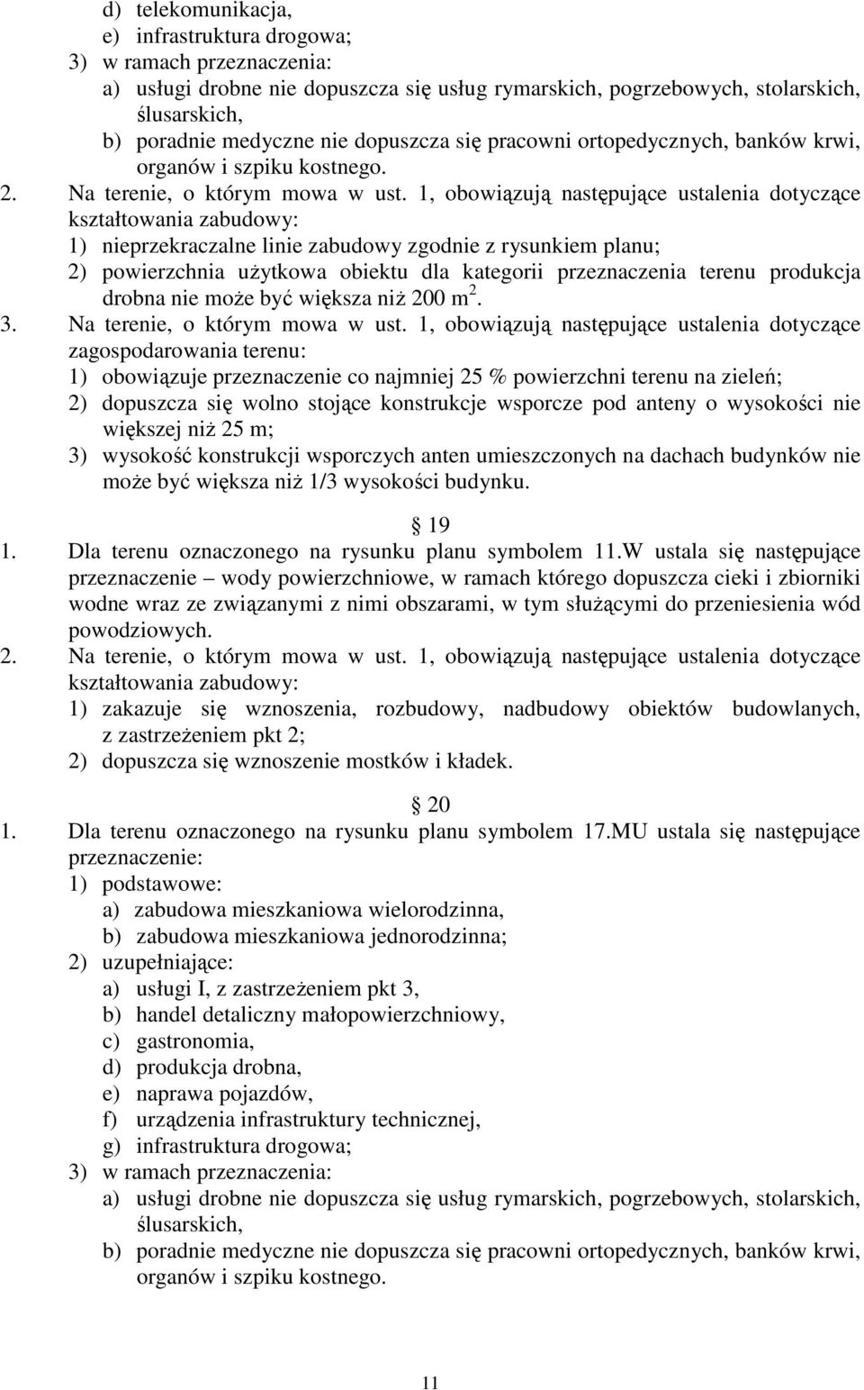 1, obowiązują następujące ustalenia dotyczące kształtowania zabudowy: 1) nieprzekraczalne linie zabudowy zgodnie z rysunkiem planu; 2) powierzchnia uŝytkowa obiektu dla kategorii przeznaczenia terenu