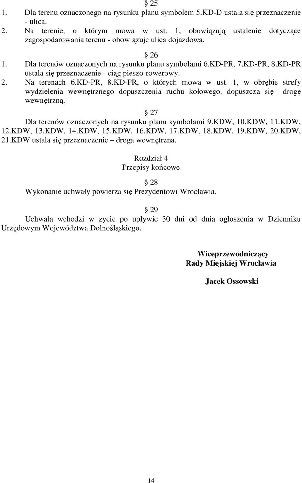 KD-PR ustala się przeznaczenie - ciąg pieszo-rowerowy. 2. Na terenach 6.KD-PR, 8.KD-PR, o których mowa w ust.